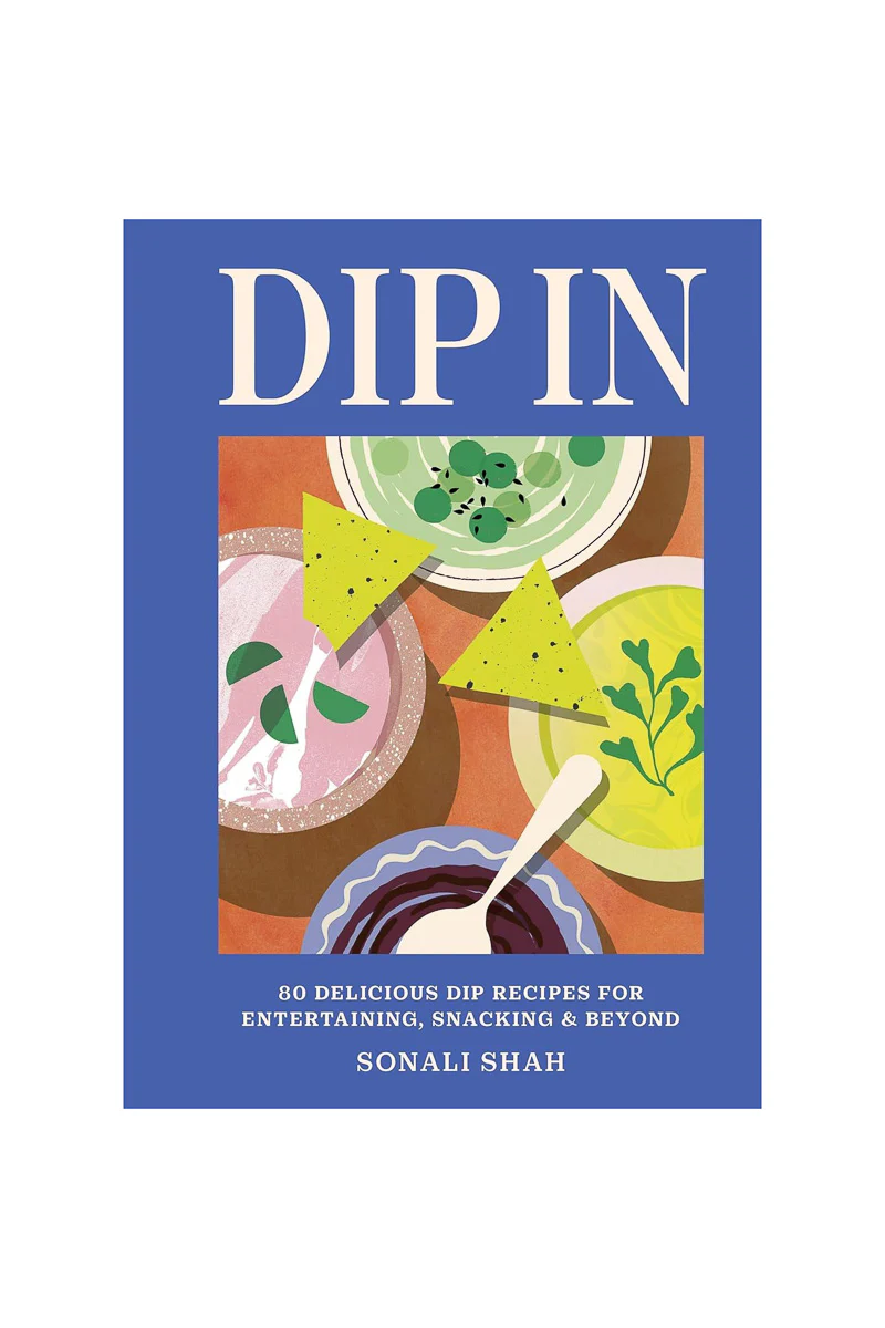 Dip In: 80 Delicious Recipes for Entertaining, Snacking & Beyond