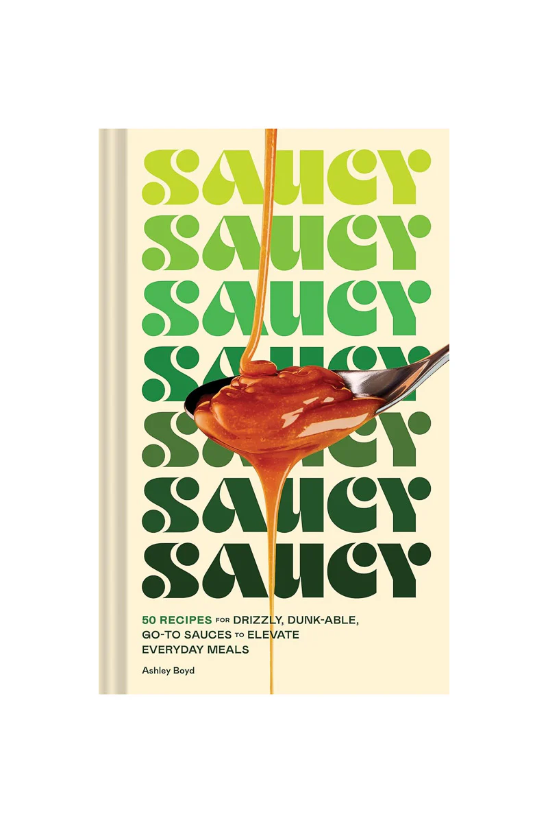 Saucy: 50 Recipes for Drizzly, Dunk-able, Go-To Sauces to Elevate Everyday Meals Hardcover
